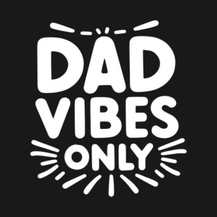 Dad Vibes Only T-Shirt