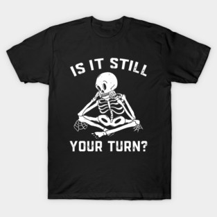 Is It Still Your Turn Skeleton Board Game T-Shirt