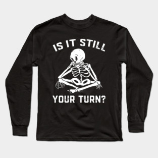 Is It Still Your Turn Skeleton Board Game Long Sleeve T-Shirt
