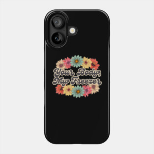 Your Body, My Freezer Phone Case