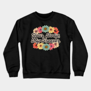 Your Body, My Freezer Crewneck Sweatshirt