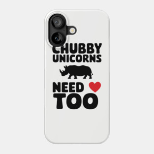 Chubby Unicorns Need Love Too Body Positivity Sarcasm Phone Case