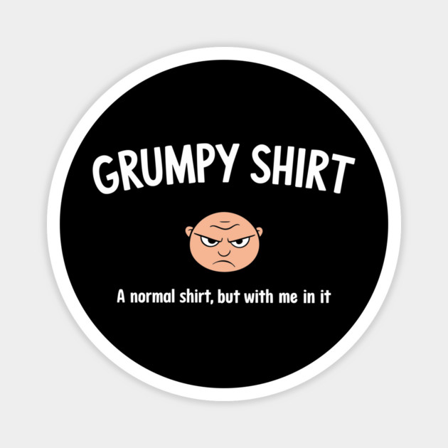 Grumpy Shirt Old Man Funny Mood Sassy Attitude Magnet by Anticorporati