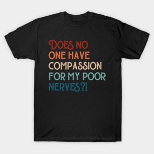 Does No One Have Compassion For My Poor Nerves Jane Austen T-Shirt