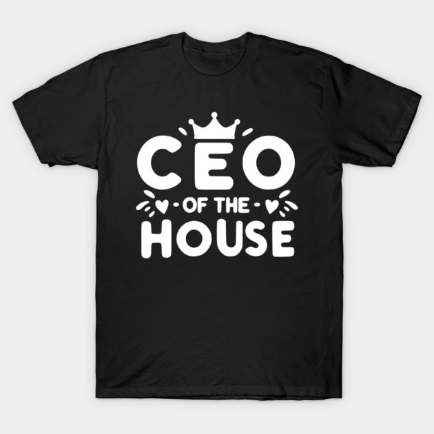 CEO of the House T-Shirt by Frank Ring