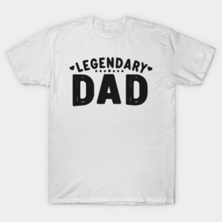 Legendary Dad T-Shirt