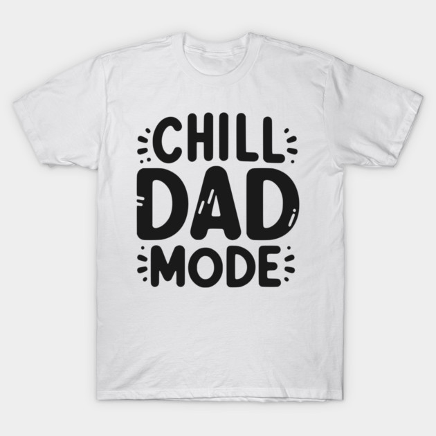 Chill Dad Mode T-Shirt by Frank Ring