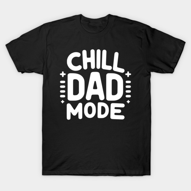 Chill Dad Mode T-Shirt by Frank Ring