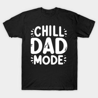 Chill Dad Mode T-Shirt