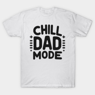 Chill Dad Mode T-Shirt
