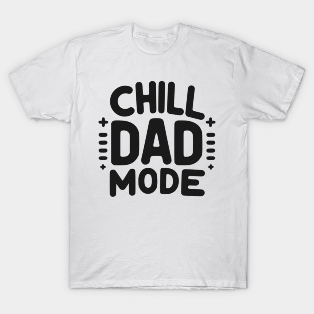 Chill Dad Mode T-Shirt by Frank Ring
