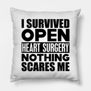 Heart surgery survivor - I survived open heart surgery nothing scares me Pillow