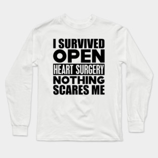 Heart surgery survivor - I survived open heart surgery nothing scares me Long Sleeve T-Shirt
