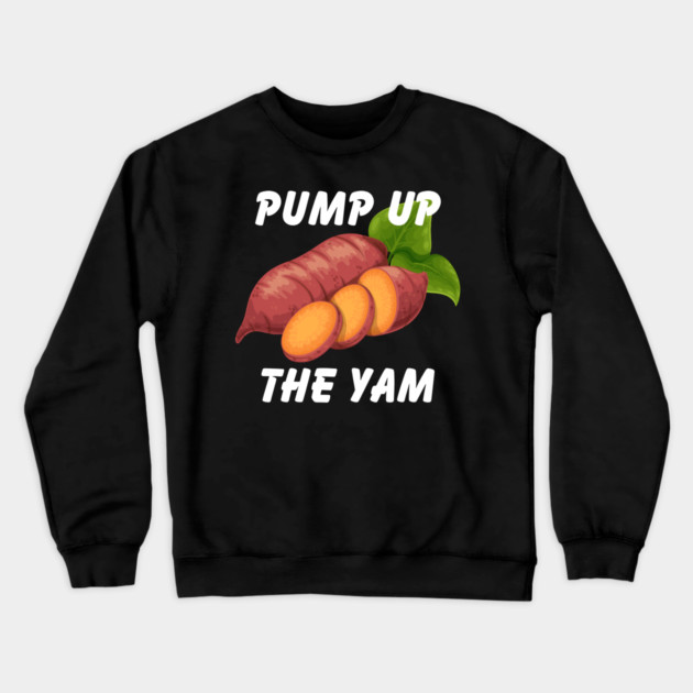Pump Up The Yam Crewneck Sweatshirt by Litehouse Tees