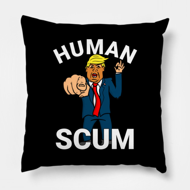 Human Scum President Trump Pillow by belownormal