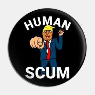 Human Scum President Trump Pin