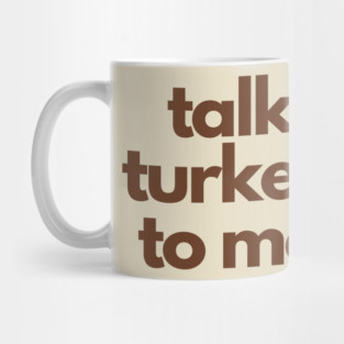 Talk Turkey To Me Mug