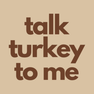 Talk Turkey To Me T-Shirt