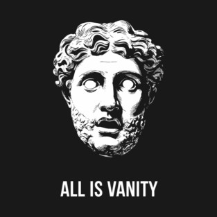 All Is Vanity Philosophy Life Quote T-Shirt