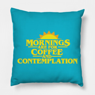 Mornings Are For Coffee And Contemplation Pillow
