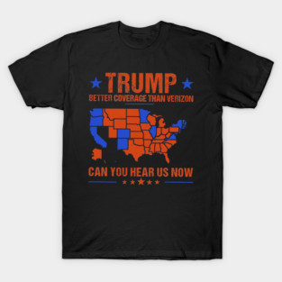 Results Map Trump Better Coverage Than Verizon Can You Hear Us Now T-Shirt