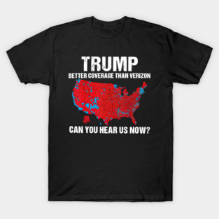 Trump Won Better Coverage Than Verizon Can You Hear Us Now T-Shirt
