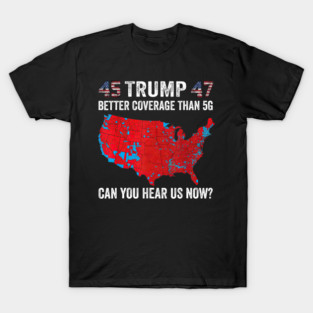 Trump Better Coverage Than 5G Can You Hear Us Now Results Map T-Shirt