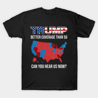 Trump Better Coverage Than Verizon Can You Hear Us Now ? T-Shirt