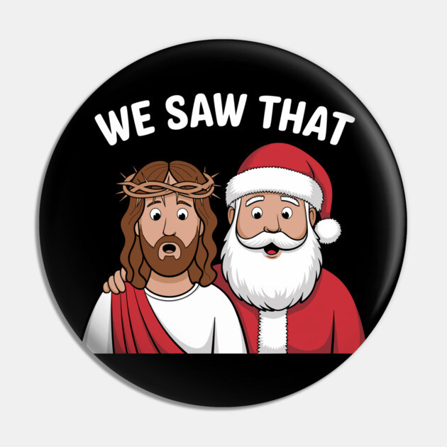 We Saw That Funny Jesus and Santa Claus Christmas Mashup Pin by Anticorporati