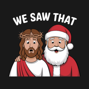 We Saw That Funny Jesus and Santa Claus Christmas Mashup T-Shirt