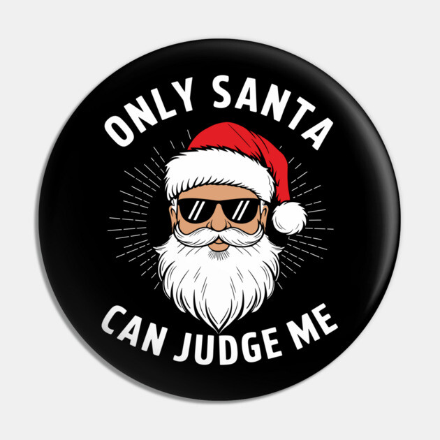 Only Santa Can Judge Me Christmas Snarky Humor Pin by Anticorporati