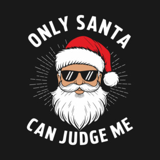 Only Santa Can Judge Me Christmas Snarky Humor T-Shirt