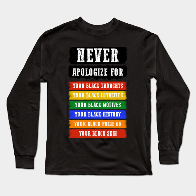 Never Apologize for your blackness Long Sleeve T-Shirt by UrbanLifeApparel