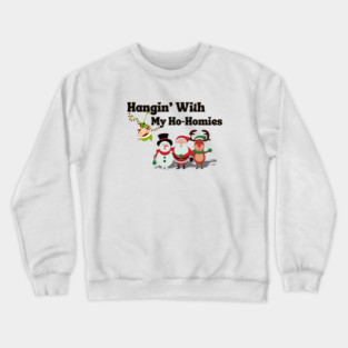 Hangin’ with my Ho Homies Unisex Festive Tee Crewneck Sweatshirt