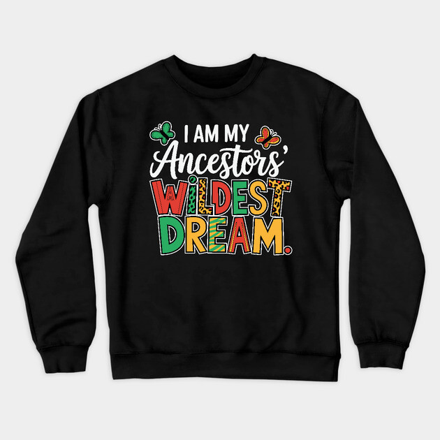 I Am My Ancestor's Wildest Dream Crewneck Sweatshirt by UrbanLifeApparel