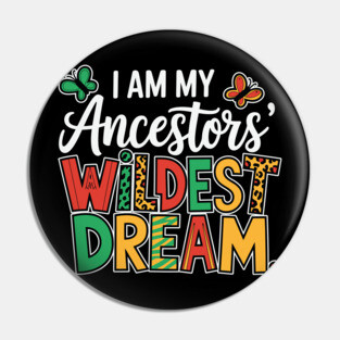 I Am My Ancestor's Wildest Dream Pin