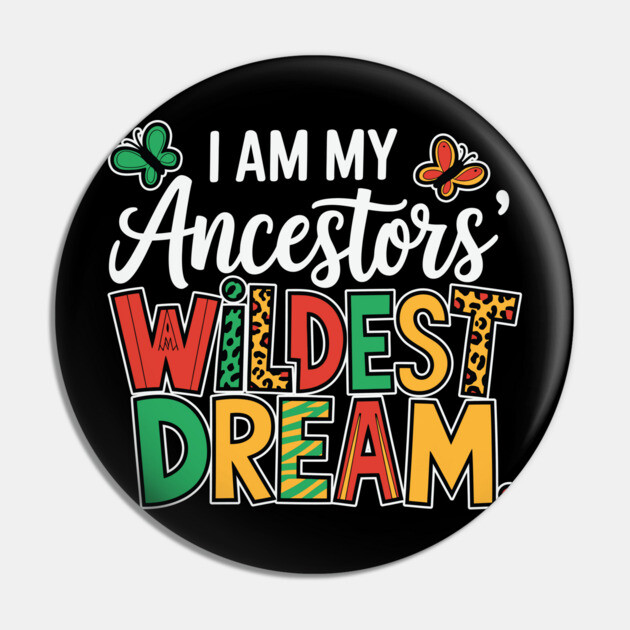 I Am My Ancestor's Wildest Dream Pin by UrbanLifeApparel