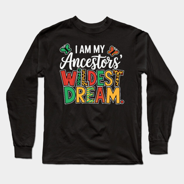 I Am My Ancestor's Wildest Dream Long Sleeve T-Shirt by UrbanLifeApparel
