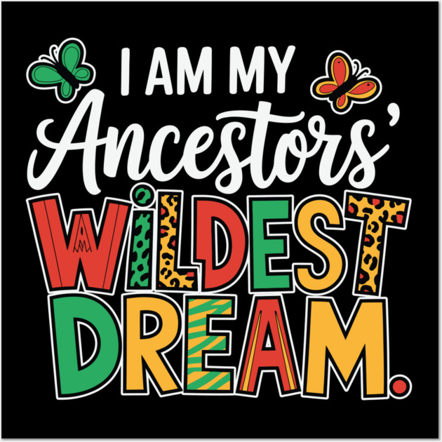 I Am My Ancestor's Wildest Dream Wall Art by UrbanLifeApparel