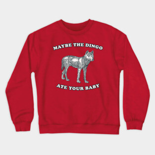 Maybe The Dingo Ate Your Baby Crewneck Sweatshirt
