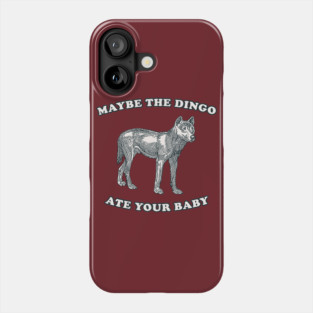 Maybe The Dingo Ate Your Baby Phone Case