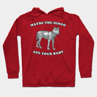 Maybe The Dingo Ate Your Baby Hoodie