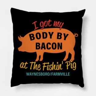 I Got My Body By Bacon At The Fishin' Pig Waynesboro Farmville Pillow