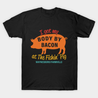 I Got My Body By Bacon At The Fishin' Pig Waynesboro Farmville T-Shirt