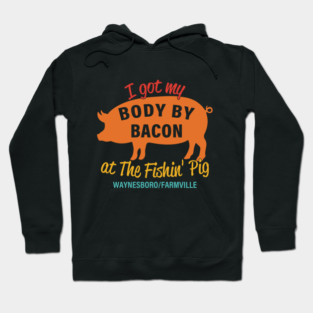 I Got My Body By Bacon At The Fishin' Pig Waynesboro Farmville Hoodie