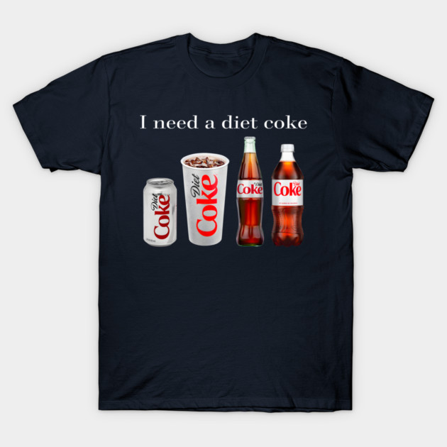 I Need A Diet Coke T-Shirt