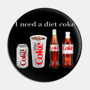 I Need A Diet Coke Pin