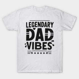 Legendary Dad Vibes T-Shirt