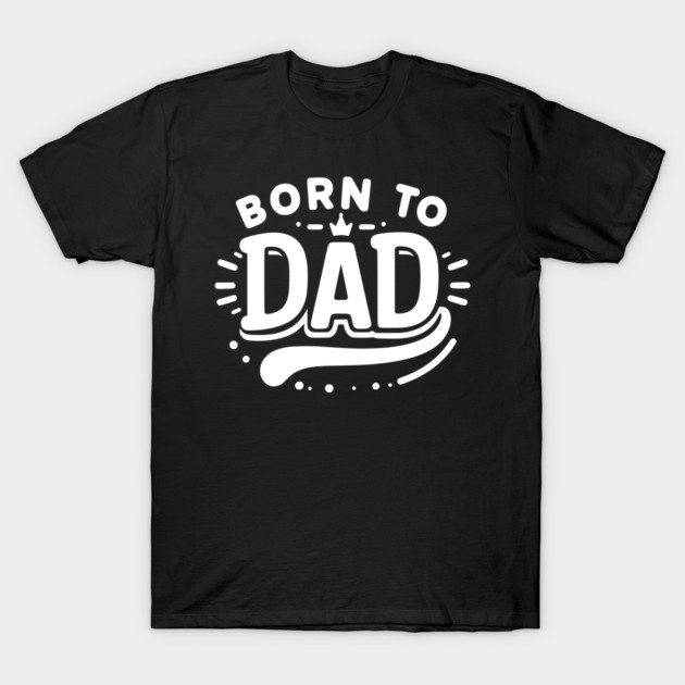 Born to Dad T-Shirt by Frank Ring