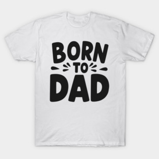 Born to Dad T-Shirt